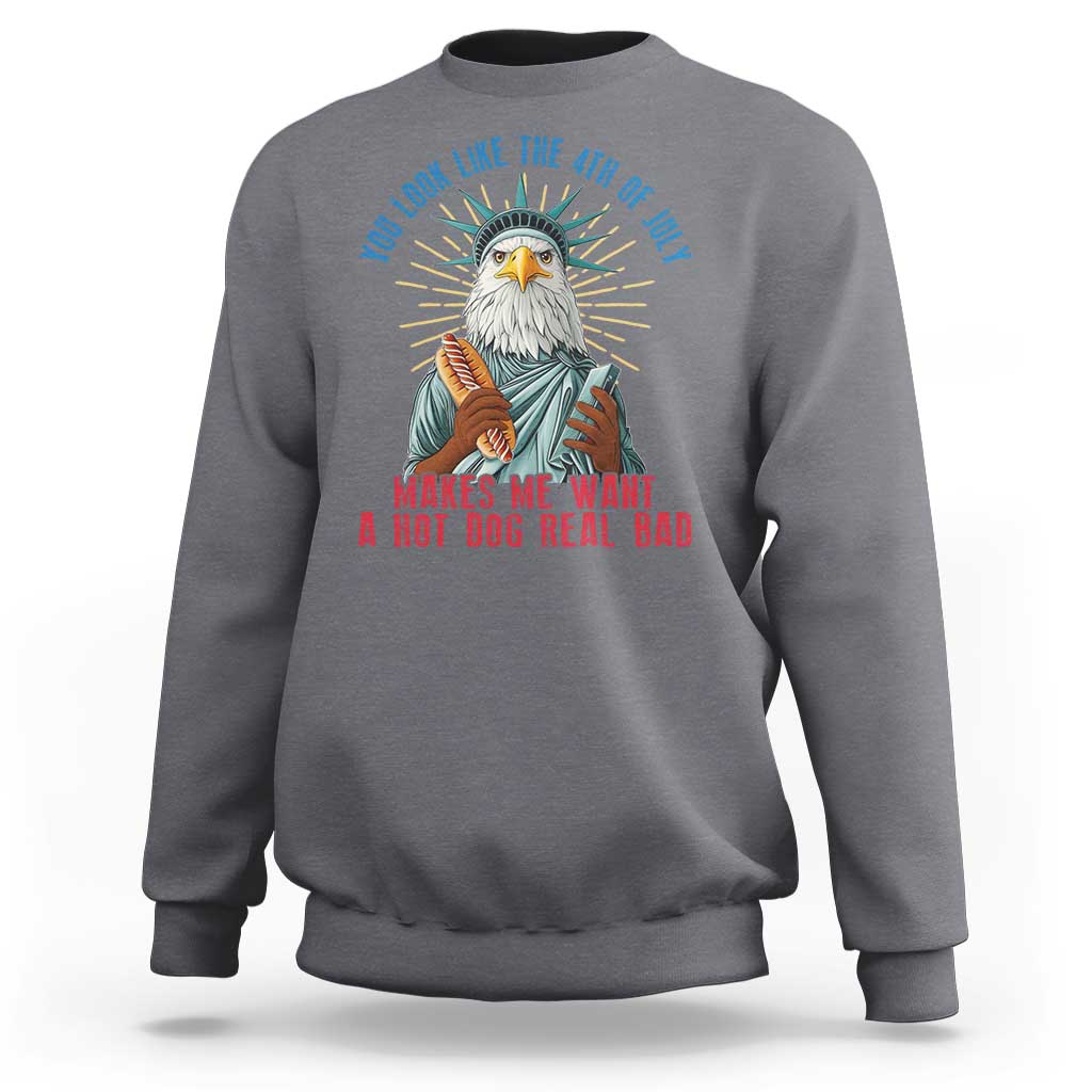 Funny You Look Like The 4th Of July Makes Me Want A Hot Dog Real Bad Sweatshirt Eagle Statue Of Liberty - Wonder Print Shop