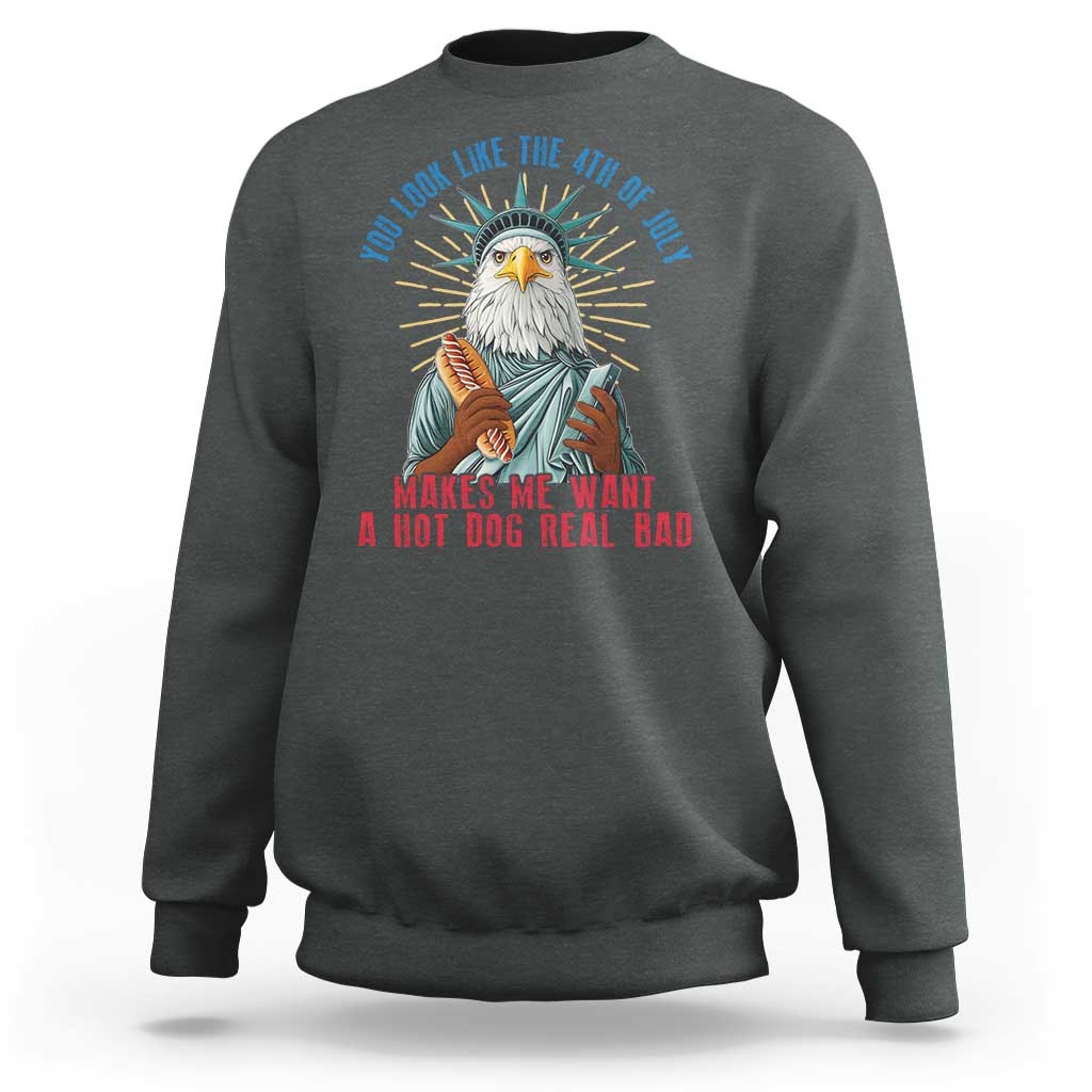 Funny You Look Like The 4th Of July Makes Me Want A Hot Dog Real Bad Sweatshirt Eagle Statue Of Liberty - Wonder Print Shop