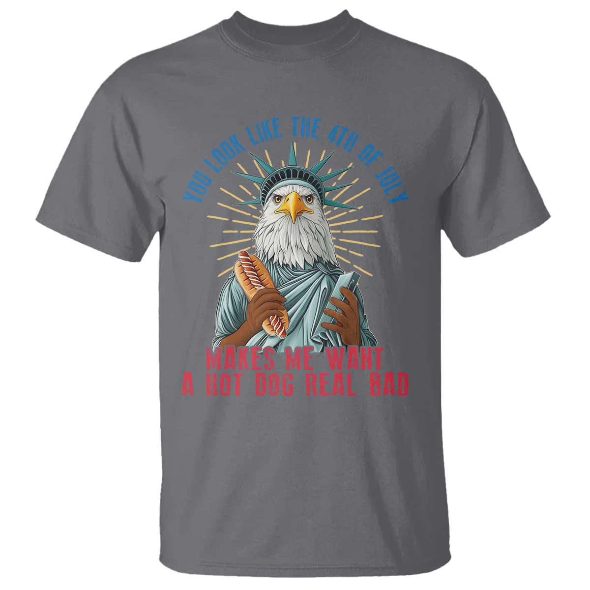 Funny You Look Like The 4th Of July Makes Me Want A Hot Dog Real Bad T Shirt Eagle Statue Of Liberty - Wonder Print Shop