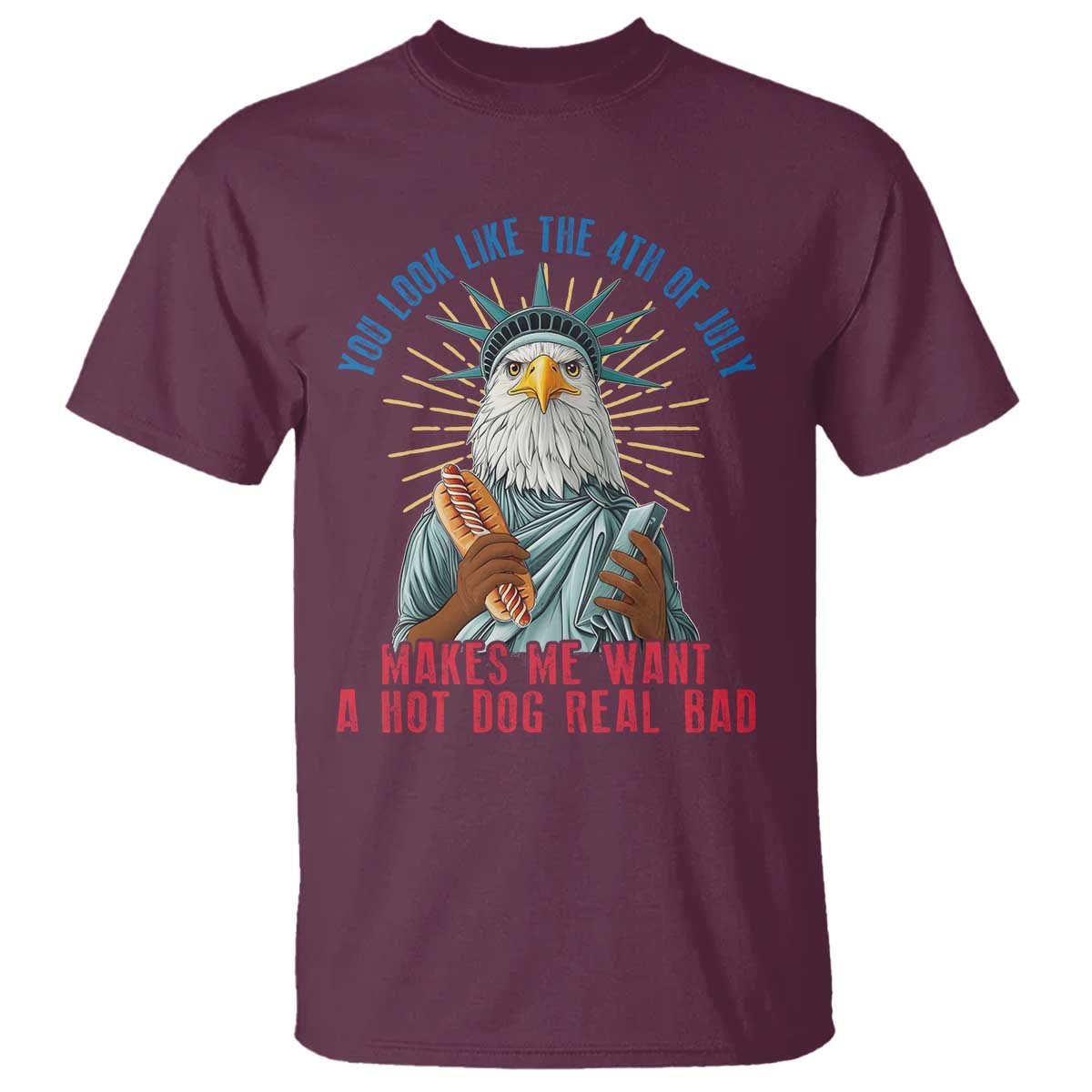 Funny You Look Like The 4th Of July Makes Me Want A Hot Dog Real Bad T Shirt Eagle Statue Of Liberty - Wonder Print Shop