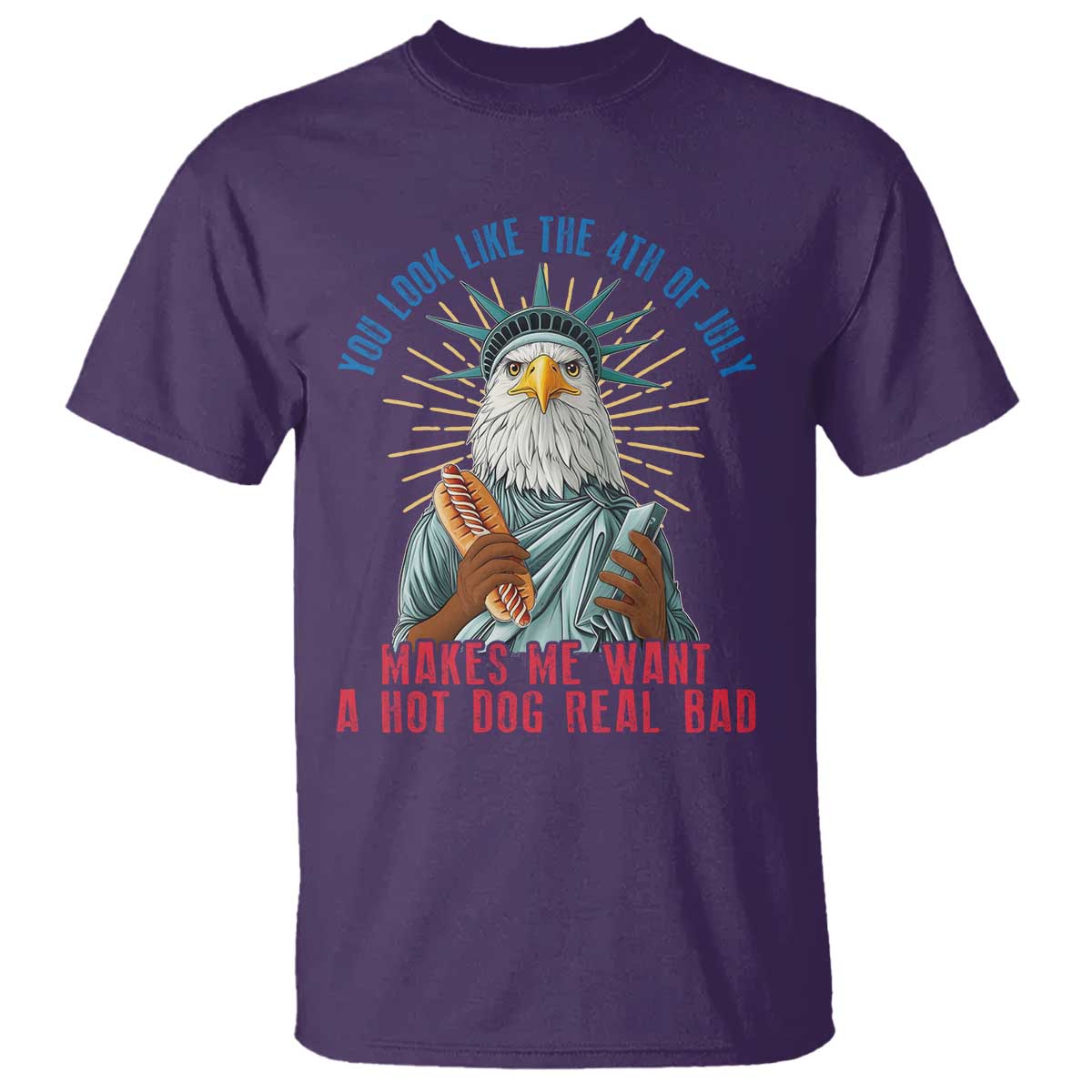 Funny You Look Like The 4th Of July Makes Me Want A Hot Dog Real Bad T Shirt Eagle Statue Of Liberty - Wonder Print Shop