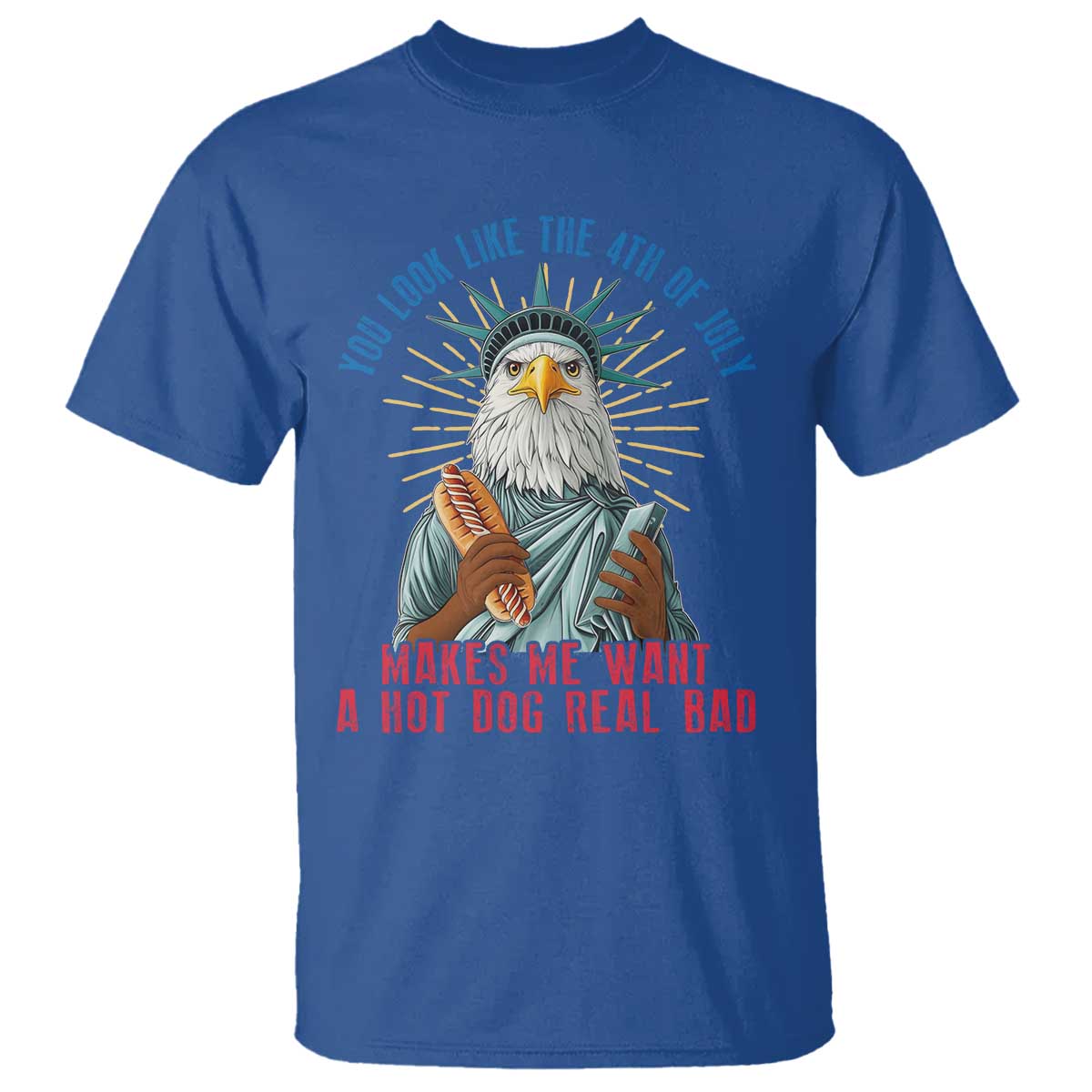 Funny You Look Like The 4th Of July Makes Me Want A Hot Dog Real Bad T Shirt Eagle Statue Of Liberty - Wonder Print Shop