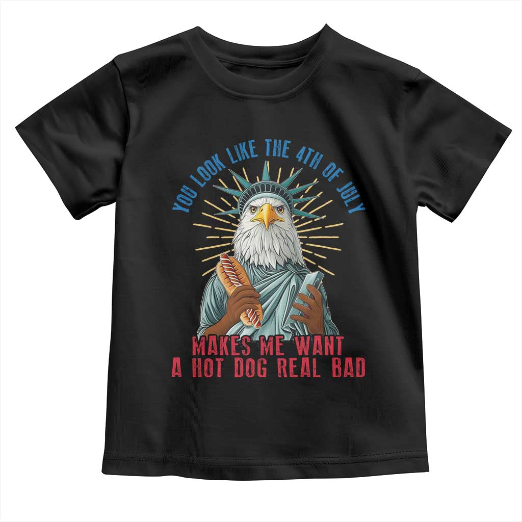 Funny You Look Like The 4th Of July Makes Me Want A Hot Dog Real Bad Toddler T Shirt Eagle Statue Of Liberty - Wonder Print Shop