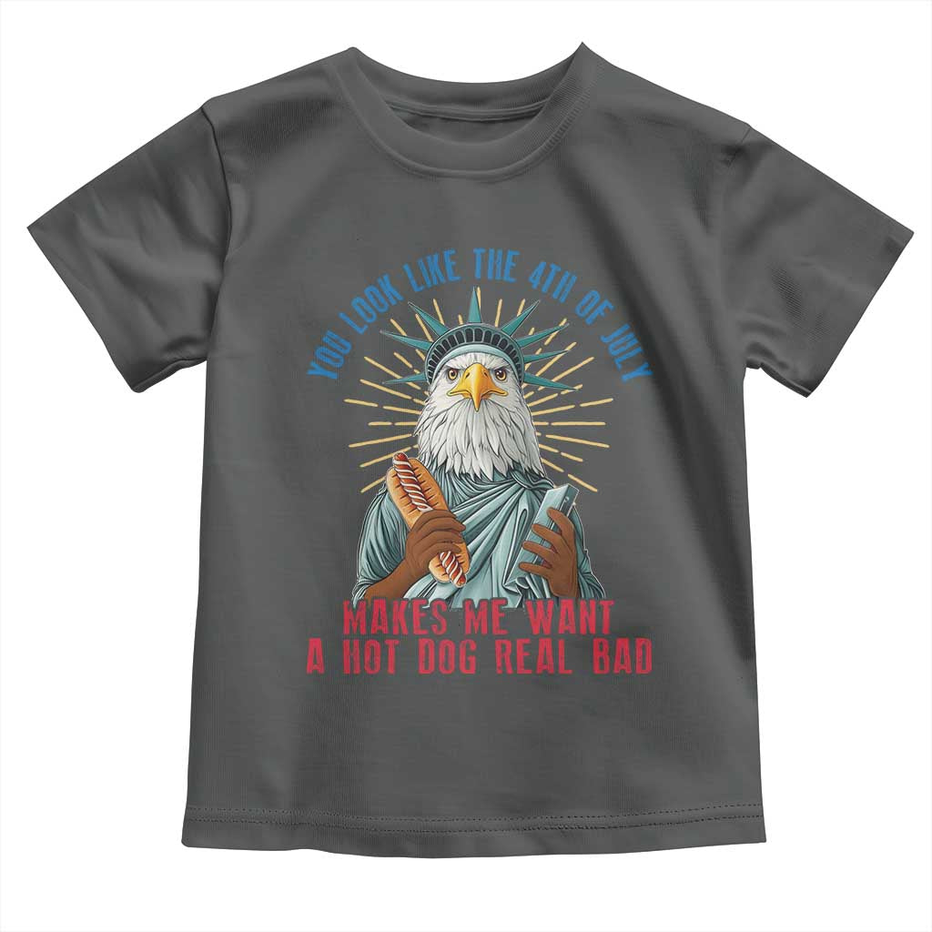 Funny You Look Like The 4th Of July Makes Me Want A Hot Dog Real Bad Toddler T Shirt Eagle Statue Of Liberty - Wonder Print Shop