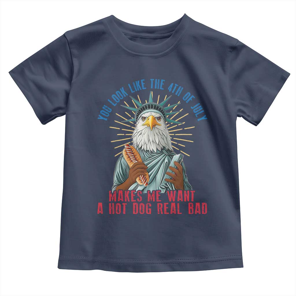 Funny You Look Like The 4th Of July Makes Me Want A Hot Dog Real Bad Toddler T Shirt Eagle Statue Of Liberty - Wonder Print Shop