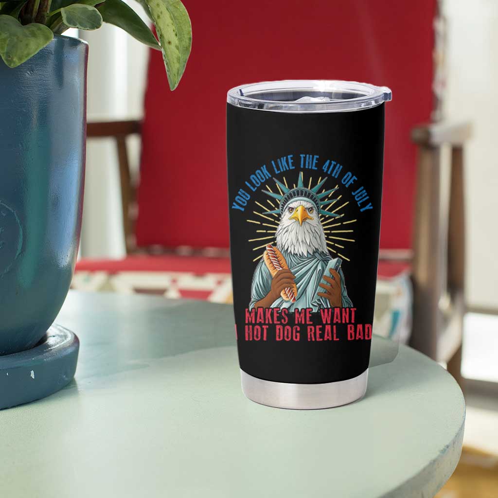 Funny You Look Like The 4th Of July Makes Me Want A Hot Dog Real Bad Tumbler Cup Eagle Statue Of Liberty - Wonder Print Shop