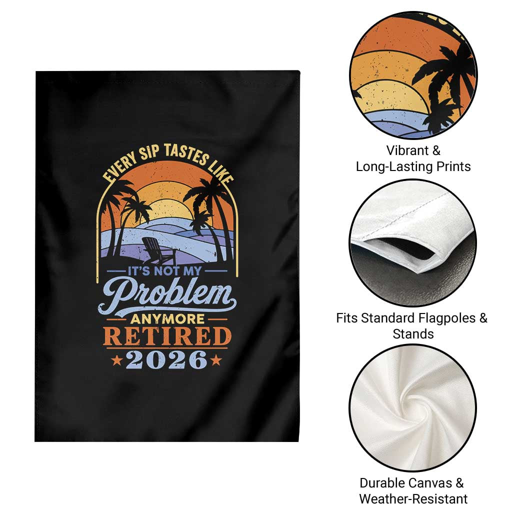 Retired 2026 Garden Flag Retirement Beach Every Sip Tastes Like It's Not My Problem Anymore