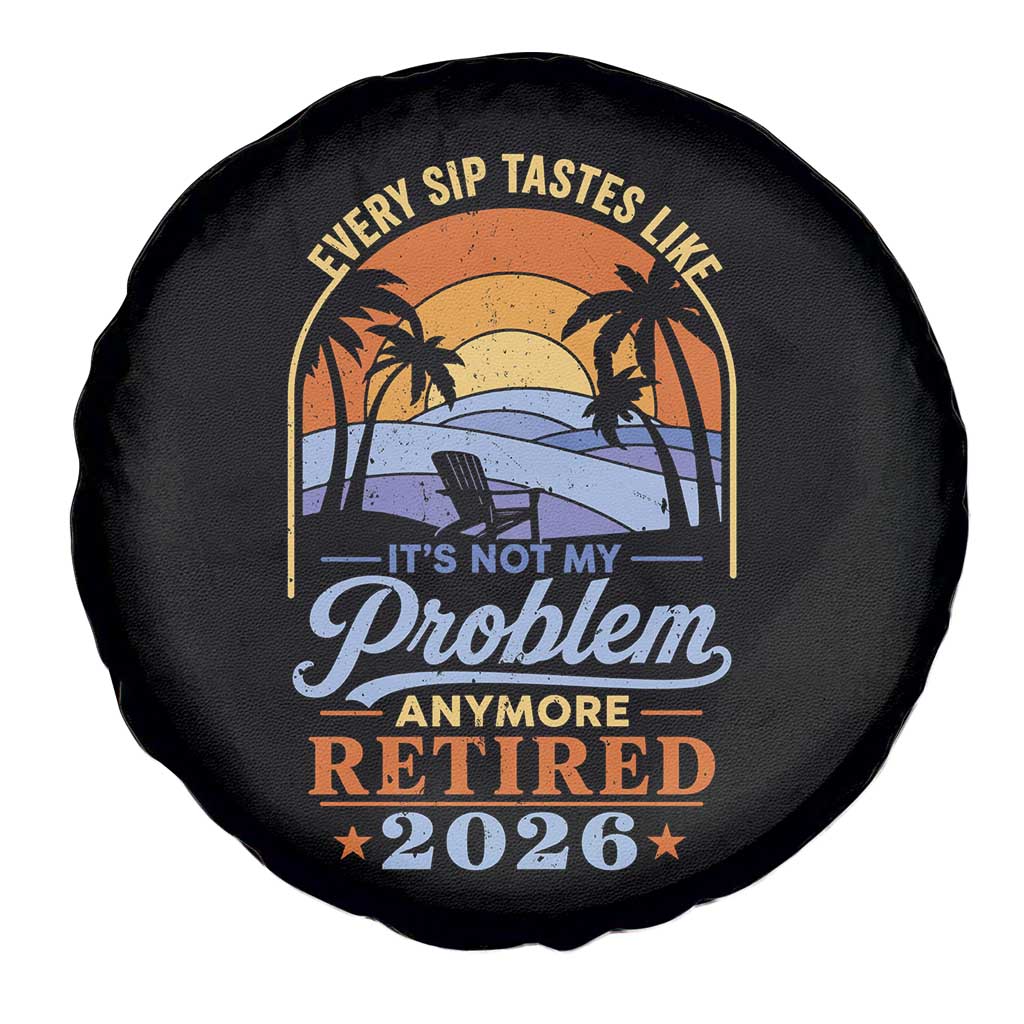 Retired 2026 Spare Tire Cover Retirement Beach Every Sip Tastes Like It's Not My Problem Anymore
