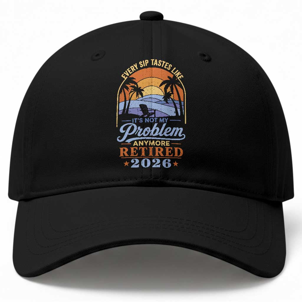 Retired 2026 Baseball Cap Retirement Beach Every Sip Tastes Like It's Not My Problem Anymore