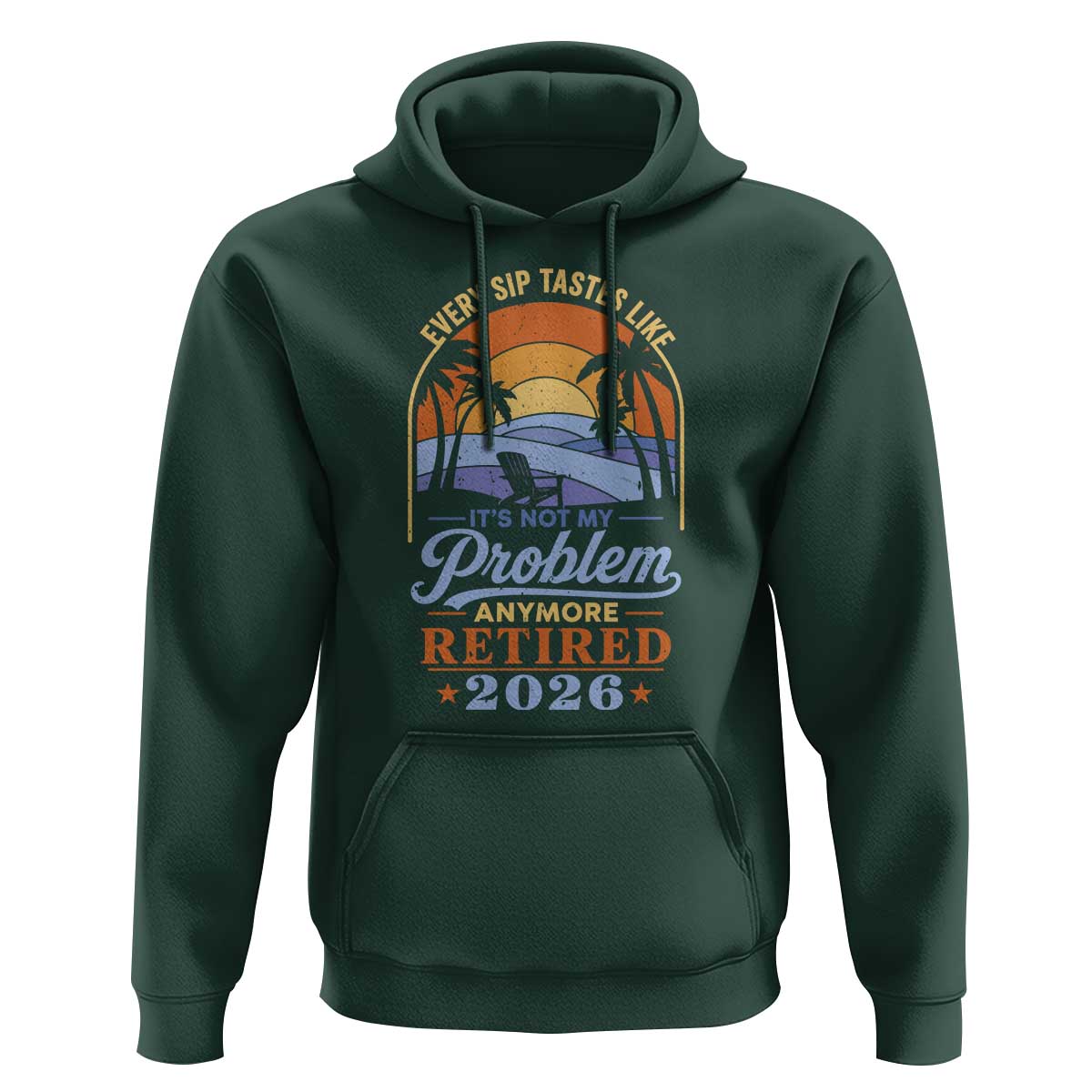 Retired 2026 Hoodie Retirement Beach Every Sip Tastes Like It's Not My Problem Anymore