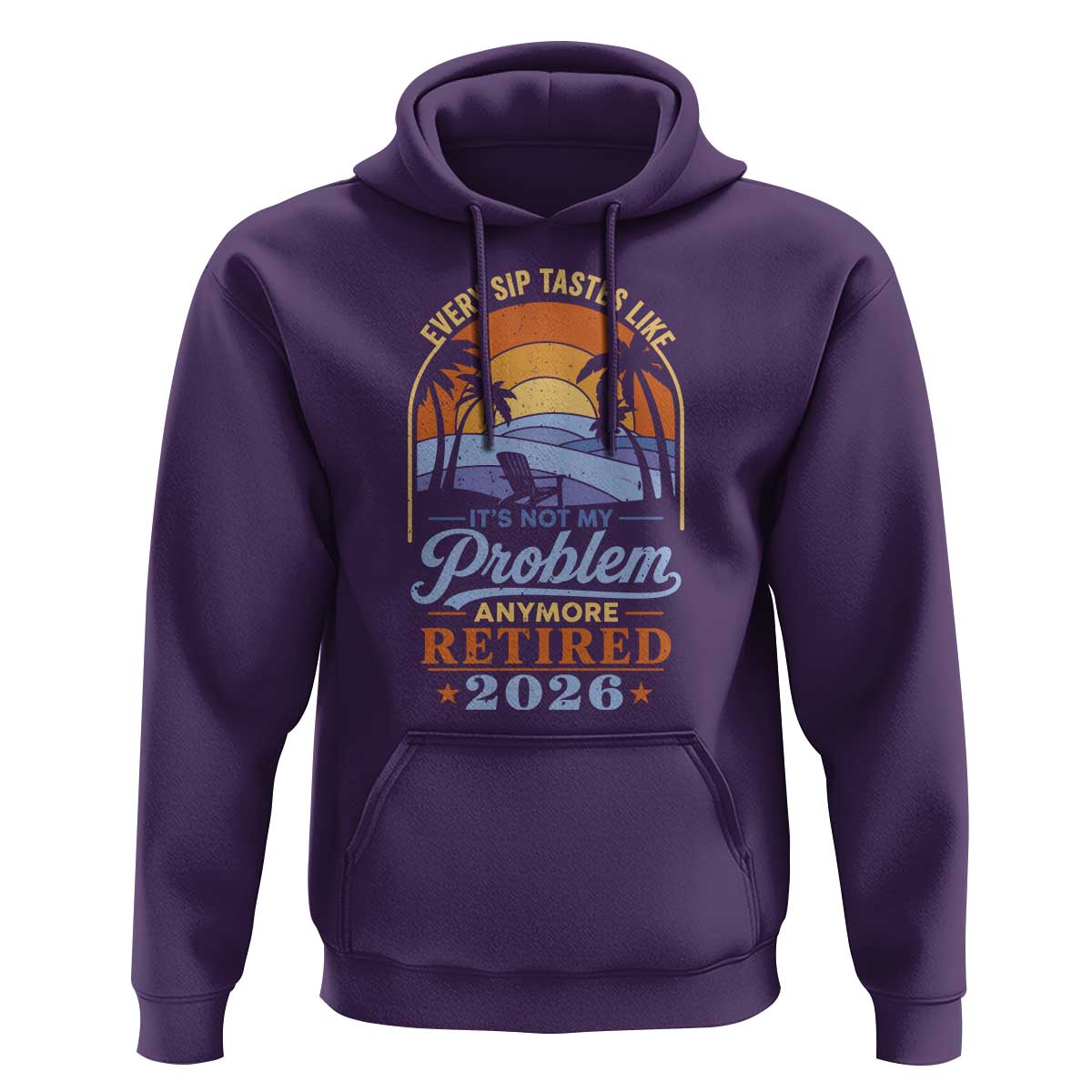 Retired 2026 Hoodie Retirement Beach Every Sip Tastes Like It's Not My Problem Anymore