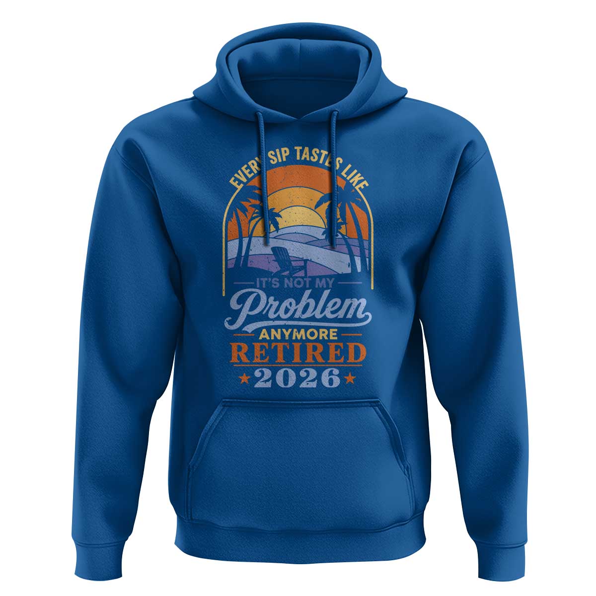 Retired 2026 Hoodie Retirement Beach Every Sip Tastes Like It's Not My Problem Anymore