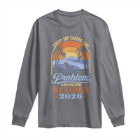 Retired 2026 Long Sleeve Shirt Retirement Beach Every Sip Tastes Like It's Not My Problem Anymore