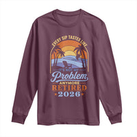 Retired 2026 Long Sleeve Shirt Retirement Beach Every Sip Tastes Like It's Not My Problem Anymore
