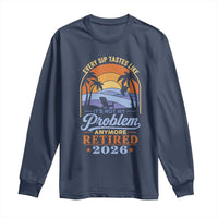 Retired 2026 Long Sleeve Shirt Retirement Beach Every Sip Tastes Like It's Not My Problem Anymore