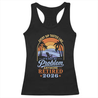 Retired 2026 Racerback Tank Top Retirement Beach Every Sip Tastes Like It's Not My Problem Anymore