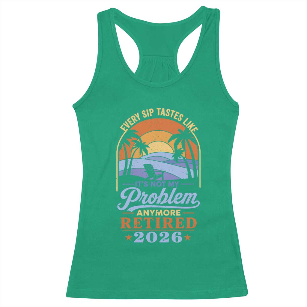 Retired 2026 Racerback Tank Top Retirement Beach Every Sip Tastes Like It's Not My Problem Anymore