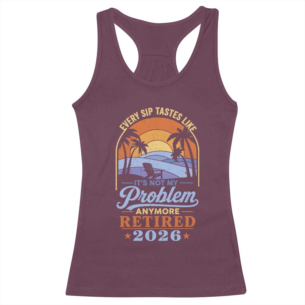 Retired 2026 Racerback Tank Top Retirement Beach Every Sip Tastes Like It's Not My Problem Anymore