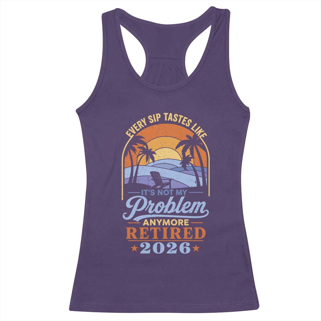 Retired 2026 Racerback Tank Top Retirement Beach Every Sip Tastes Like It's Not My Problem Anymore