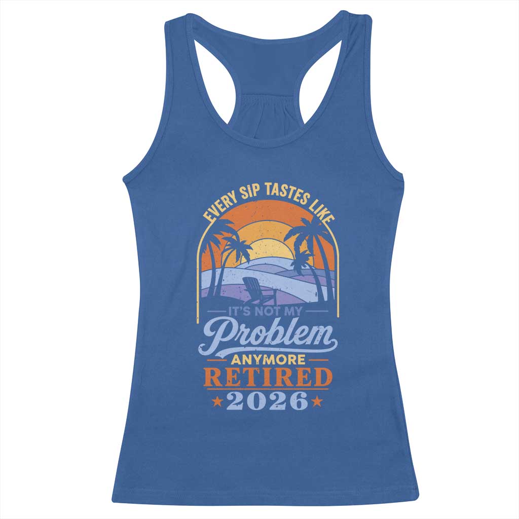 Retired 2026 Racerback Tank Top Retirement Beach Every Sip Tastes Like It's Not My Problem Anymore