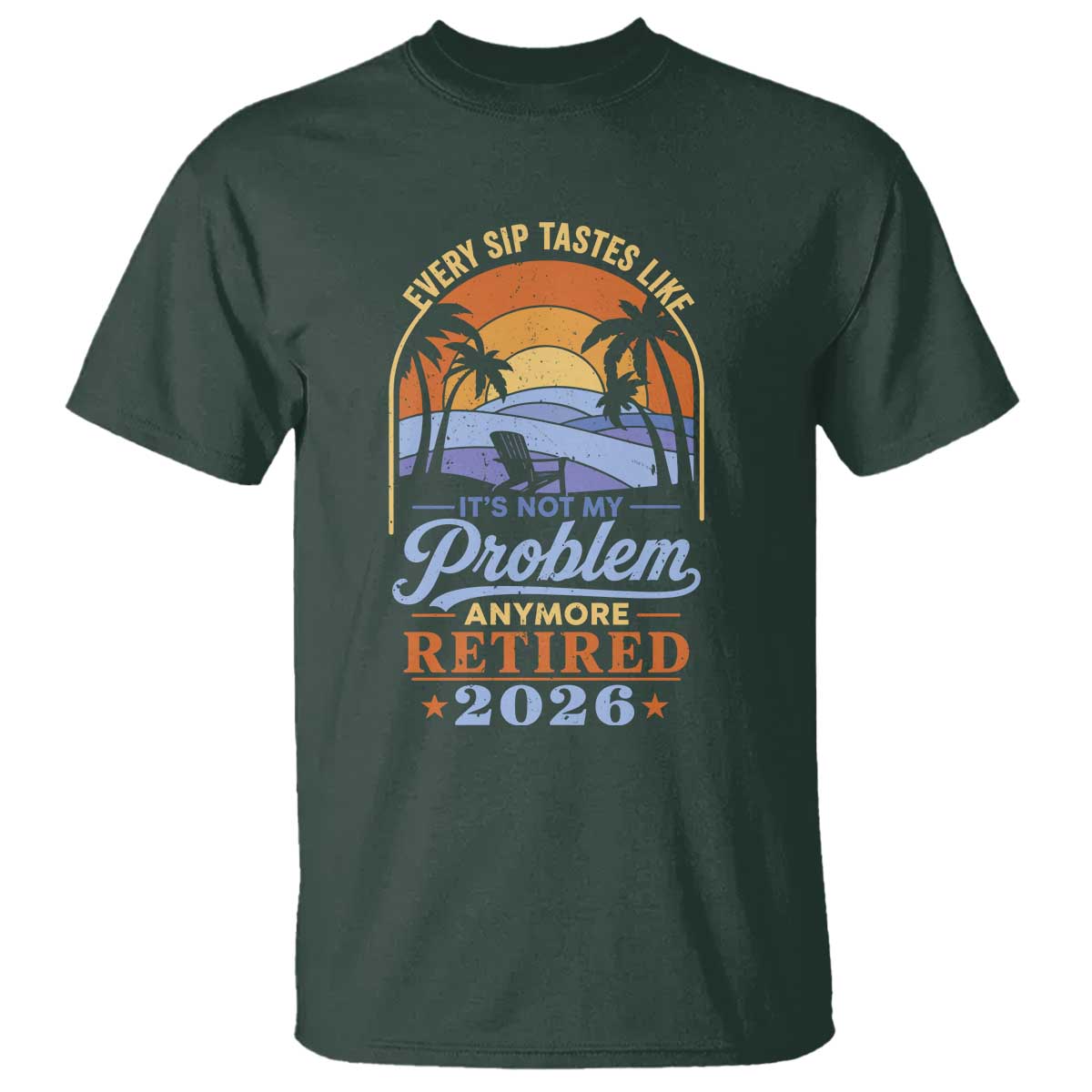 Retired 2026 T Shirt Retirement Beach Every Sip Tastes Like It's Not My Problem Anymore