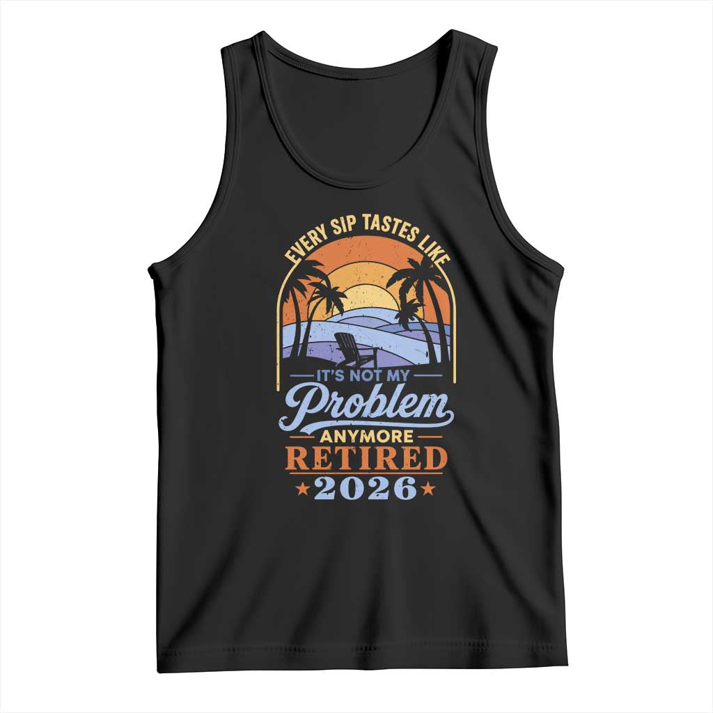 Retired 2026 Tank Top Retirement Beach Every Sip Tastes Like It's Not My Problem Anymore