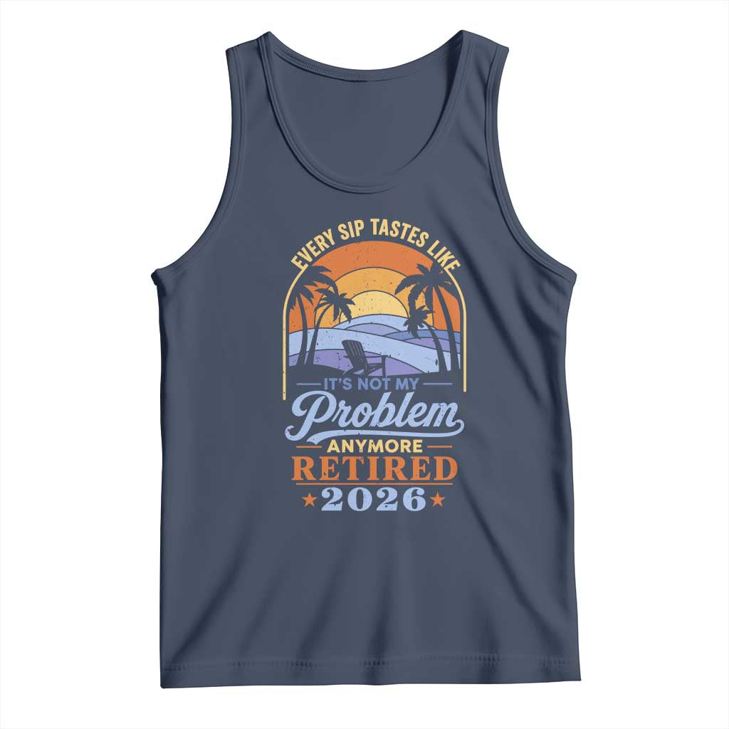 Retired 2026 Tank Top Retirement Beach Every Sip Tastes Like It's Not My Problem Anymore