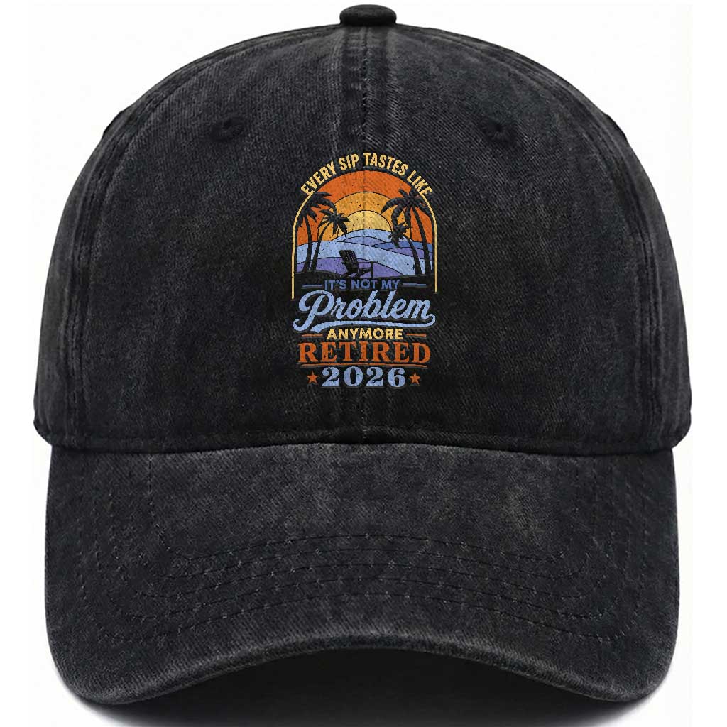 Retired 2026 Washed Cotton Baseball Cap Retirement Beach Every Sip Tastes Like It's Not My Problem Anymore