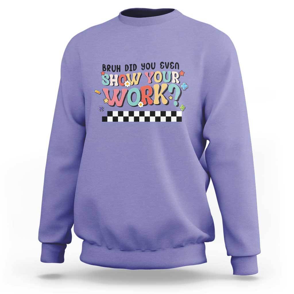 Funny Math Teacher Sweatshirt Bruh Did You Even Show Your Work - Wonder Print Shop