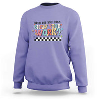Funny Math Teacher Sweatshirt Bruh Did You Even Show Your Work - Wonder Print Shop