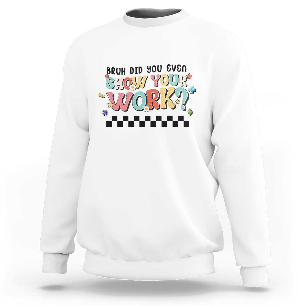 Funny Math Teacher Sweatshirt Bruh Did You Even Show Your Work - Wonder Print Shop