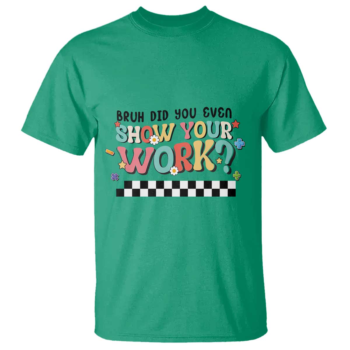 Funny Math Teacher T Shirt Bruh Did You Even Show Your Work - Wonder Print Shop