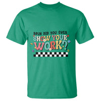 Funny Math Teacher T Shirt Bruh Did You Even Show Your Work - Wonder Print Shop