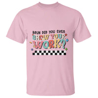Funny Math Teacher T Shirt Bruh Did You Even Show Your Work - Wonder Print Shop