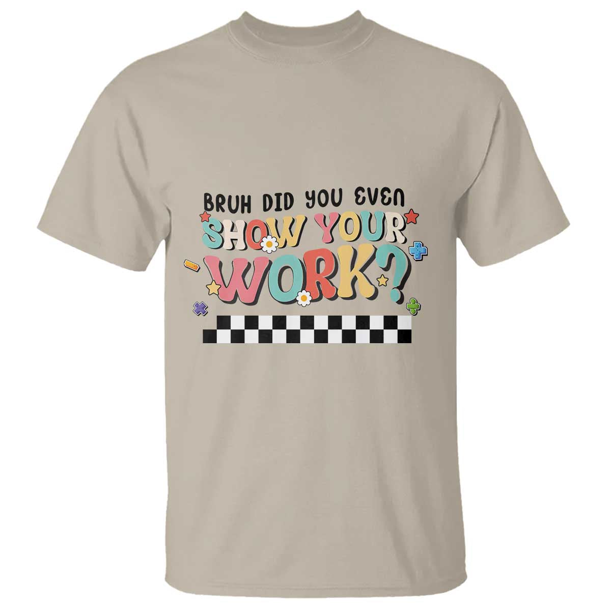 Funny Math Teacher T Shirt Bruh Did You Even Show Your Work - Wonder Print Shop