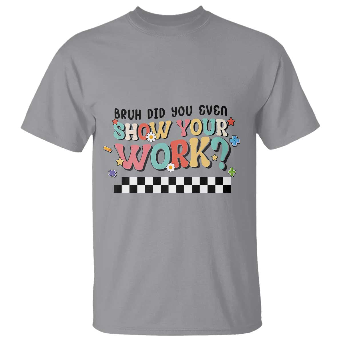 Funny Math Teacher T Shirt Bruh Did You Even Show Your Work - Wonder Print Shop