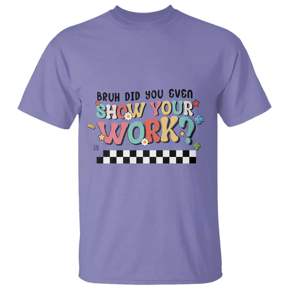Funny Math Teacher T Shirt Bruh Did You Even Show Your Work - Wonder Print Shop