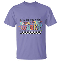 Funny Math Teacher T Shirt Bruh Did You Even Show Your Work - Wonder Print Shop