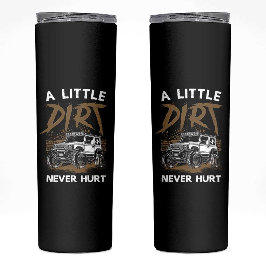 Funny Off Road Car Skinny Tumbler A Little Dirt Never Hurt Mudder Trail - Wonder Print Shop
