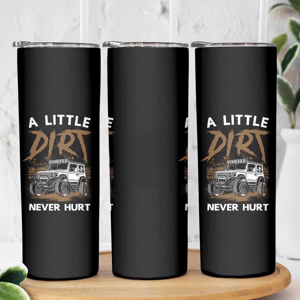 Funny Off Road Car Skinny Tumbler A Little Dirt Never Hurt Mudder Trail - Wonder Print Shop