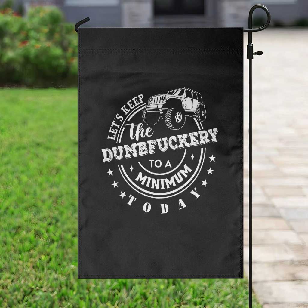 Funny Lets Keep The Dumbfuckery To A Minimum Today Garden Flag Off Road Car - Wonder Print Shop