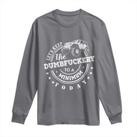 Funny Lets Keep The Dumbfuckery To A Minimum Today Long Sleeve Shirt Off Road Car - Wonder Print Shop