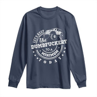 Funny Lets Keep The Dumbfuckery To A Minimum Today Long Sleeve Shirt Off Road Car - Wonder Print Shop