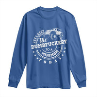 Funny Lets Keep The Dumbfuckery To A Minimum Today Long Sleeve Shirt Off Road Car - Wonder Print Shop