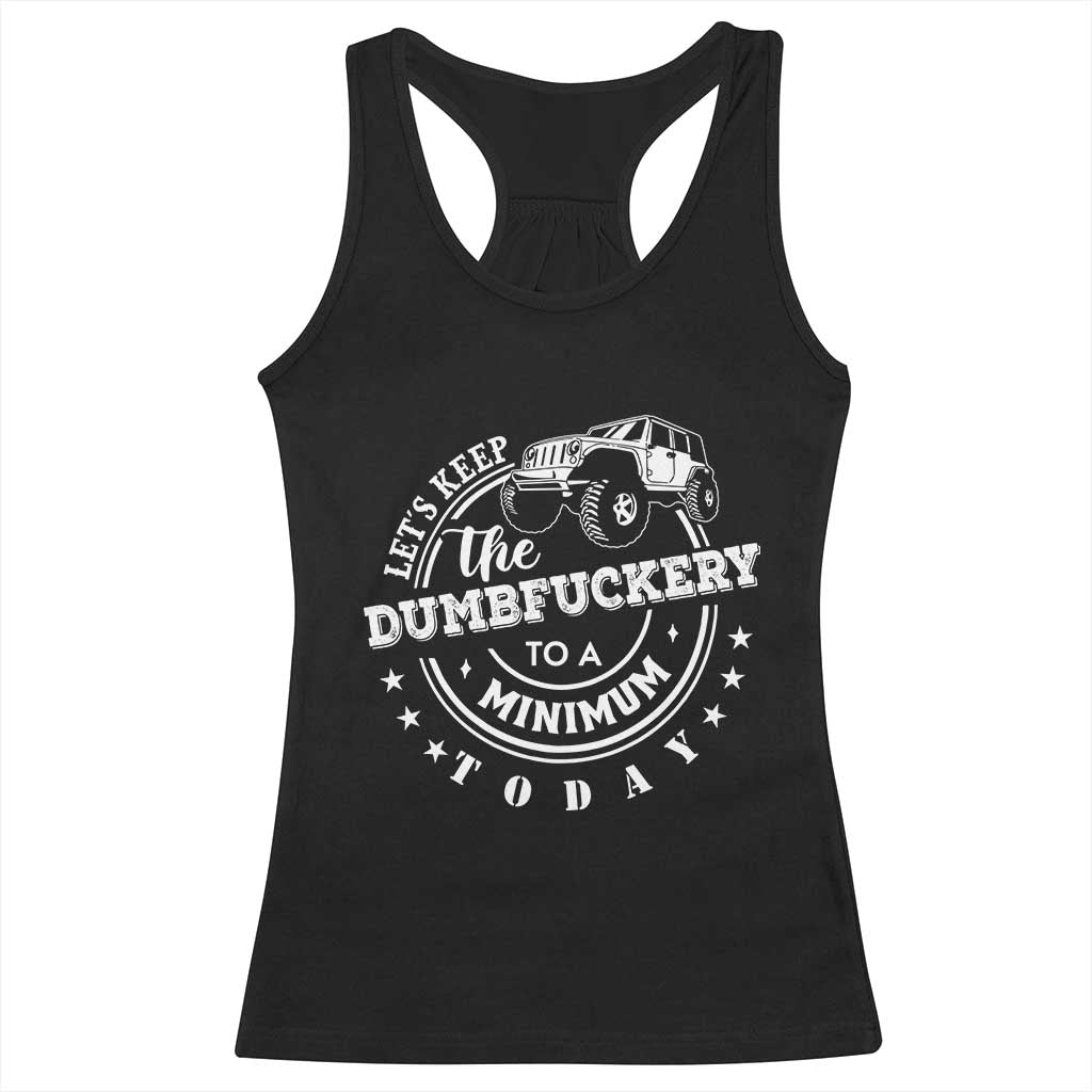 Funny Lets Keep The Dumbfuckery To A Minimum Today Racerback Tank Top Off Road Car - Wonder Print Shop