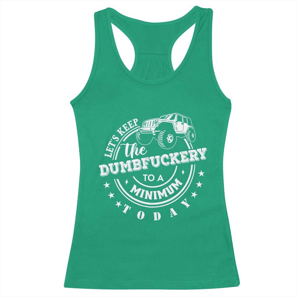 Funny Lets Keep The Dumbfuckery To A Minimum Today Racerback Tank Top Off Road Car - Wonder Print Shop