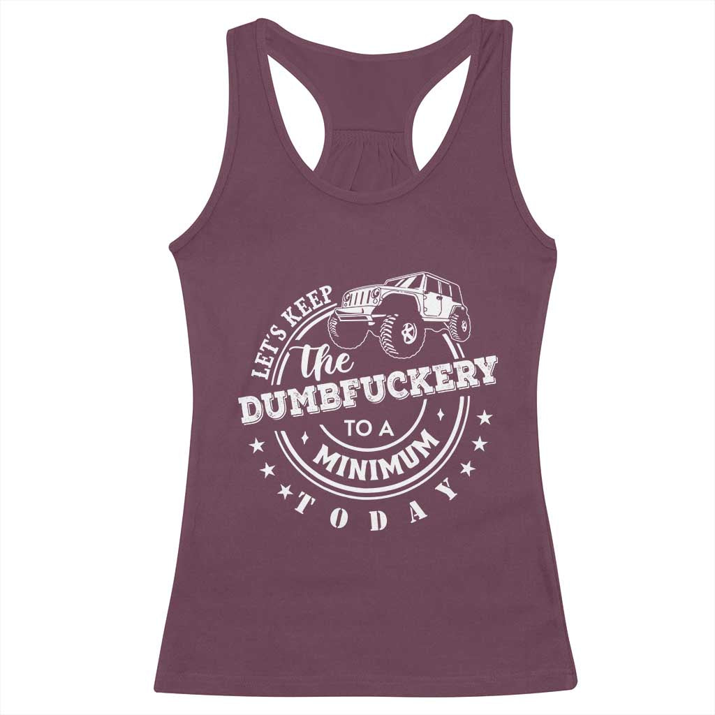 Funny Lets Keep The Dumbfuckery To A Minimum Today Racerback Tank Top Off Road Car - Wonder Print Shop
