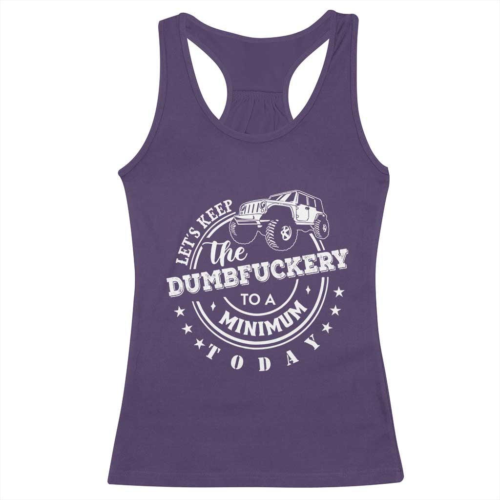 Funny Lets Keep The Dumbfuckery To A Minimum Today Racerback Tank Top Off Road Car - Wonder Print Shop