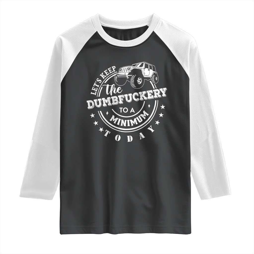 Funny Lets Keep The Dumbfuckery To A Minimum Today Raglan Shirt Off Road Car - Wonder Print Shop