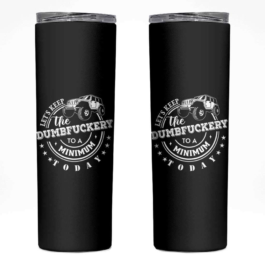 Funny Lets Keep The Dumbfuckery To A Minimum Today Skinny Tumbler Off Road Car - Wonder Print Shop